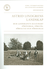 Cover for Astrid Lindgrens landskap : Hur landskapets kulturarv förändras, förstås, förvaltas och förmedlas